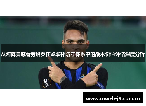 从对阵曼城看劳塔罗在欧联杯防守体系中的战术价值评估深度分析 从对阵曼城看劳塔罗在欧联杯防守体系中的战术价值评估深度分析