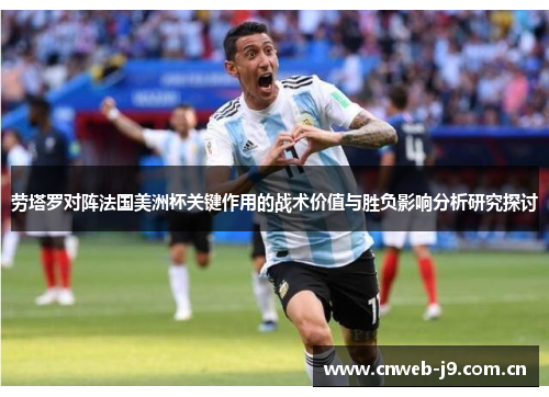 劳塔罗对阵法国美洲杯关键作用的战术价值与胜负影响分析研究探讨 劳塔罗对阵法国美洲杯关键作用的战术价值与胜负影响分析研究探讨